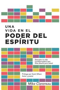 Una Vida En El Poder del Espiritu: Descubra La Vida Transformadora Que Dios Diseno Para Usted