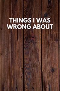 Things I Was Wrong About