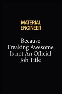 Material Engineer Because Freaking Awesome Is Not An Official Job Title