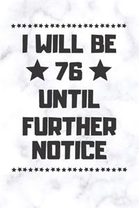I will be 76 until further notice