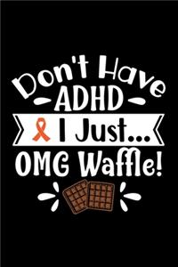 Don't Have ADHD I Just OMG Waffle!