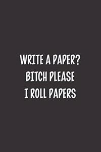 Write A Paper? Bitch Please I Roll Papers