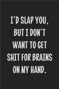 I'd Slap You, but I Don't Want to Get Shit for Brains on My Hand.