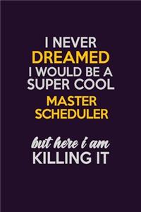 I Never Dreamed I Would Be A Super cool Master Scheduler But Here I Am Killing It