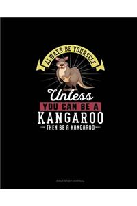 Always Be Yourself Unless You Can Be A Kangaroo Then Be A Kangaroo