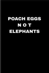 Poach Eggs Not Elephants