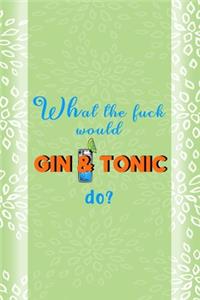 What The Fuck Would Gin & Tonic Do?