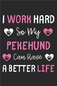 I Work Hard So My Pekehund Can Have A Better Life