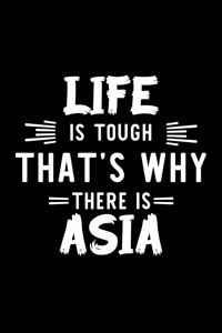 Life Is Tough That's Why There Is Asia
