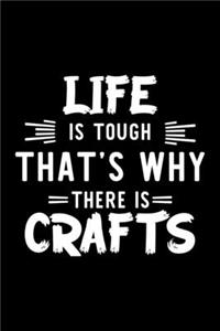 Life Is Tough That's Why There Is Crafts