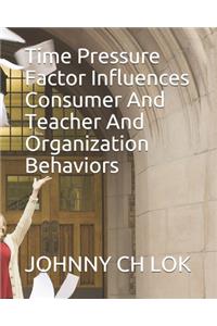Time Pressure Factor Influences Consumer And Teacher And Organization Behaviors