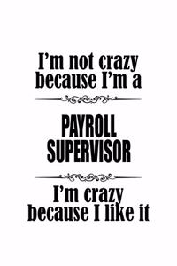 I'm Not Crazy Because I'm A Payroll Supervisor I'm Crazy Because I like It