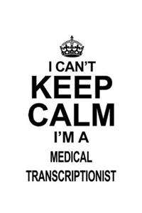 I Can't Keep Calm I'm A Medical Transcriptionist