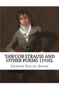 Yawcob Strauss and Other Poems (1910). By: Charles Follen Adams: Charles Follen Adams (21 April 1842 in Dorchester, Massachusetts - 8 March 1918) was an American poet.