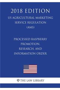 Processed Raspberry Promotion, Research, and Information Order (US Agricultural Marketing Service Regulation) (AMS) (2018 Edition)