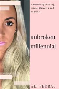 Unbroken Millennial: A Memoir of Bullying, Eating Disorders and Pageants