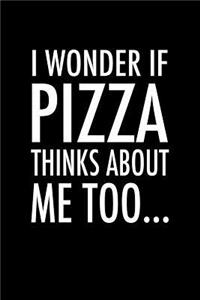 I Wonder If Pizza Thinks about Me Too