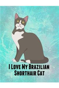 I Love My Brazilian Shorthair Cat: Feline Gift Notebook Journal for Cat Lovers