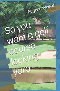 So you want a golf course looking yard