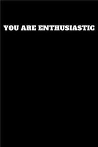 You Are Enthusiastic