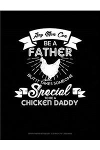 Any Man Can Be a Father But It Takes Someone Special to Be a Chicken Daddy