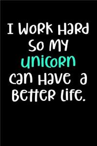 I Work Hard So My Unicorn Can Have A Better Life.