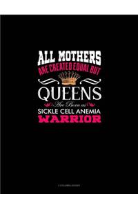 All Mothers Are Created Equal But Queens Are Born as Sickle Cell Anemia Warrior: 3 Column Ledger