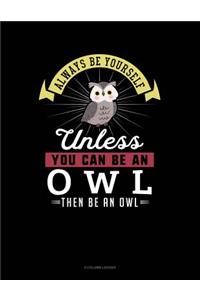 Always Be Yourself Unless You Can Be an Owl Then Be an Owl