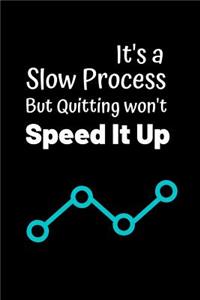 It's a Slow Process, But Quitting Won't Speed It Up