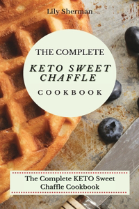 Complete KETO Sweet Chaffle Cookbook: Easy And Mouth-Watering Sweet Chaffle Recipes For Beginners