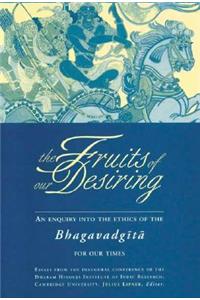 The Fruits of Our Desiring: An Enquiry Into the Ethics of the Bhagavadgita