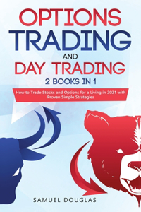 Options Trading and Day Trading: 2 Books in 1: How to Trade Stocks and Options for a Living in 2021 with Proven Simple Strategies