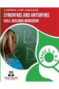 COMMON CORE LANGUAGE Synonyms and Antonyms Skill-Building Workbook, Grade 3, Grade 4, and Grade 5