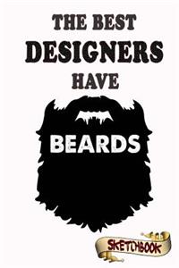 The Best Designers Have Beards Sketchbook: Journal, Drawing and Notebook Gift for Bearded Fashion Designer, Architect Design: Journal, Drawing and Notebook Gift for Bearded Fashion Designer, Architect Design