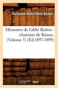 Mémoires de l'Abbé Baston: Chanoine de Rouen. [Volume 3] (Éd.1897-1899)