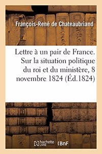 Lettre À Un Pair de France. Sur La Situation Politique Du Roi Et Du Ministère, 8 Novembre 1824