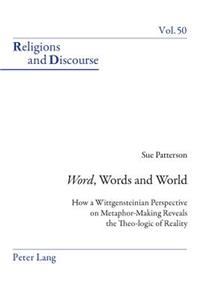 «Word», Words, and World: How a Wittgensteinian Perspective on Metaphor-Making Reveals the Theo-logic of Reality