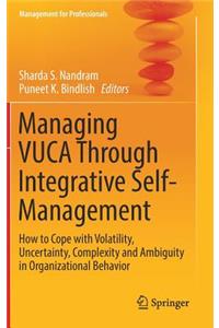 Managing Vuca Through Integrative Self-Management: How to Cope with Volatility, Uncertainty, Complexity and Ambiguity in Organizational Behavior