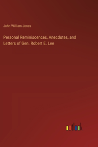 Personal Reminiscences, Anecdotes, and Letters of Gen. Robert E. Lee