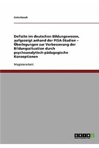 Defizite im deutschen Bildungswesen, aufgezeigt anhand der PISA-Studien - Überlegungen zur Verbesserung der Bildungssituation durch psychoanalytisch-pädagogische Konzeptionen