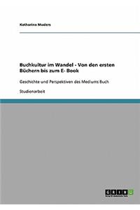 Buchkultur Im Wandel. Von Den Ersten Buchern Bis Zum E-Book