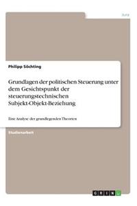 Grundlagen der politischen Steuerung unter dem Gesichtspunkt der steuerungstechnischen Subjekt-Objekt-Beziehung