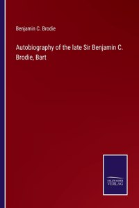 Autobiography of the late Sir Benjamin C. Brodie, Bart