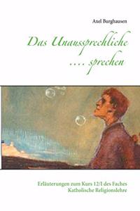 Unaussprechliche .... sprechen: Erläuterungen zum Kurs 12/I des Faches Katholische Religionslehre