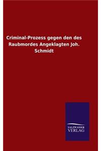 Criminal-Prozess gegen den des Raubmordes Angeklagten Joh. Schmidt