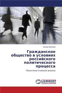 Grazhdanskoe Obshchestvo V Usloviyakh Rossiyskogo Politicheskogo Protsessa