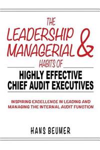 Leadership & Managerial Habits of Highly Effective Chief Audit Executives - Inspiring Excellence in Leading and Managing the Internal Audit Function