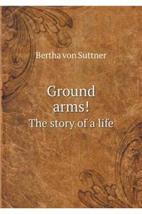 Ground Arms! the Story of a Life