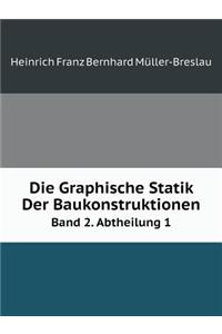 Die Graphische Statik Der Baukonstruktionen Band 2. Abtheilung 1