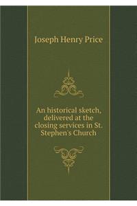 An historical sketch, delivered at the closing services in St. Stephen's Church